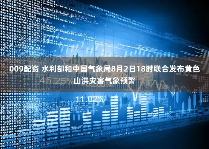 009配资 水利部和中国气象局8月2日18时联合发布黄色山洪灾害气象预警