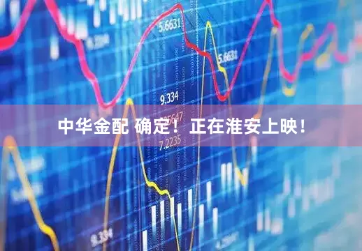 中华金配 确定！正在淮安上映！